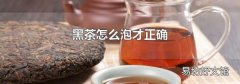 黑茶怎么泡才正确