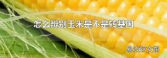 怎么辨别玉米是不是转基因
