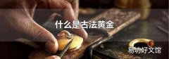 什么是古法黄金