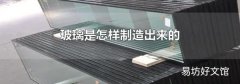 玻璃是怎样制造出来的
