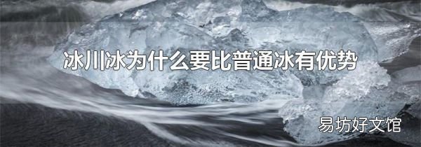 冰川冰为什么要比普通冰有优势
