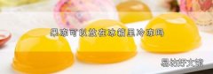 果冻可以放在冰箱里冷冻吗