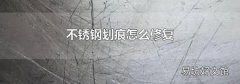 不锈钢划痕怎么修复