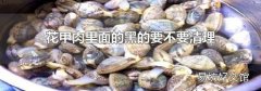 花甲肉里面的黑的要不要清理