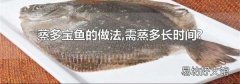 蒸多宝鱼的做法,需蒸多长时间?