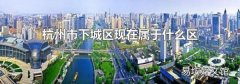 杭州市下城区现在属于什么区