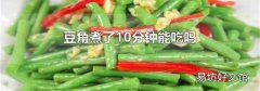 豆角煮了10分钟能吃吗