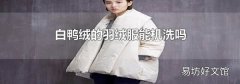 白鸭绒的羽绒服能机洗吗