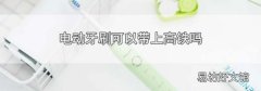 电动牙刷可以带上高铁吗