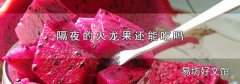 隔夜的火龙果还能吃吗