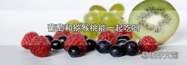 葡萄和猕猴桃能一起吃吗