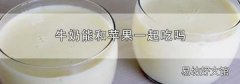 牛奶能和苹果一起吃吗