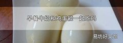早餐牛奶和鸡蛋能一起吃吗