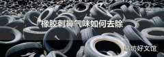 橡胶刺鼻气味如何去除
