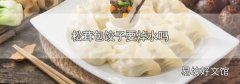 松茸包饺子要焯水吗