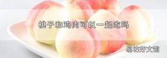桃子和鸡肉可以一起吃吗