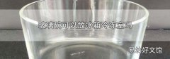 玻璃碗可以放冰箱冷冻室吗