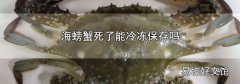 海螃蟹死了能冷冻保存吗