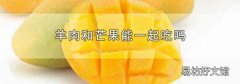 羊肉和芒果能一起吃吗