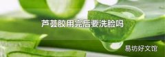 芦荟胶用完后要洗脸吗