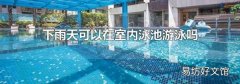 下雨天可以在室内泳池游泳吗
