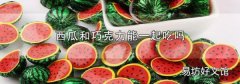 西瓜和巧克力能一起吃嗎