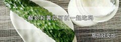 酸奶和黄瓜可以一起吃吗
