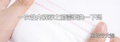 一次性内裤穿之前需要洗一下吗