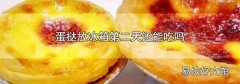 蛋挞放冰箱第二天还能吃吗
