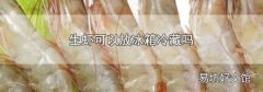生虾可以放冰箱冷藏吗