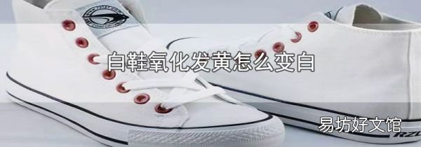 白鞋氧化发黄怎么变白