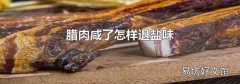 腊肉咸了怎样退盐味