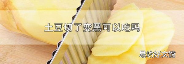 土豆切了變黑可以吃嗎