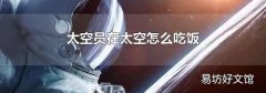 太空员在太空怎么吃饭