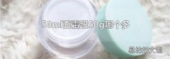 50ml面霜跟50g哪个多