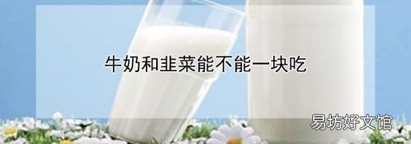 牛奶和韭菜能不能一塊吃