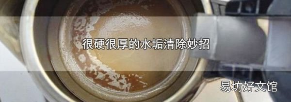 很硬很厚的水垢清除妙招