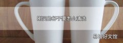 剛買的杯子要怎么清洗?