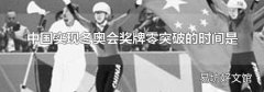 中国实现冬奥会奖牌零突破的时间是