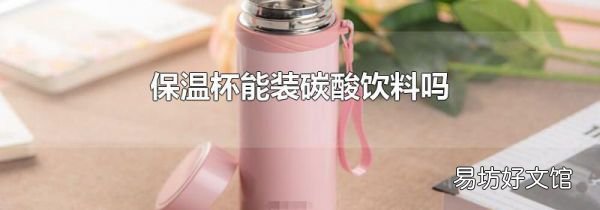 保温杯能装碳酸饮料吗