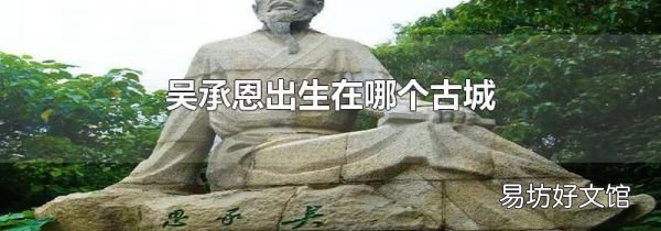 吴承恩出生在哪个古城