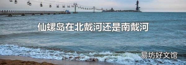 仙螺岛在北戴河还是南戴河