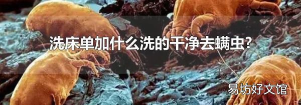 洗床单加什么洗的干净去螨虫?