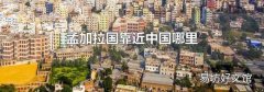 孟加拉国靠近中国哪里