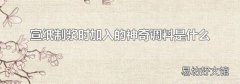 宣纸制浆时加入的神奇调料是什么