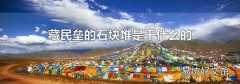 藏民垒的石块堆是干什么的