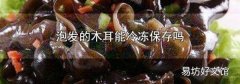 泡发的木耳能冷冻保存吗