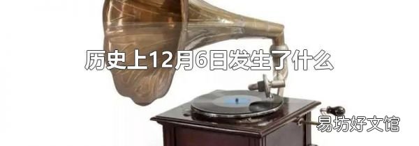 歷史上12月6日發(fā)生了什么