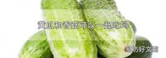 黄瓜和香菇可以一起吃吗