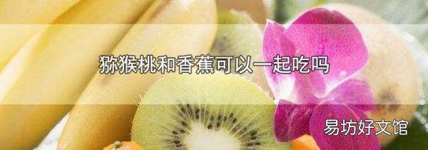獼猴桃和香蕉可以一起吃嗎